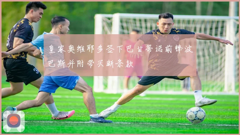 皇家奥维耶多签下巴甘蒂诺前锋波巴斯并附带买断条款