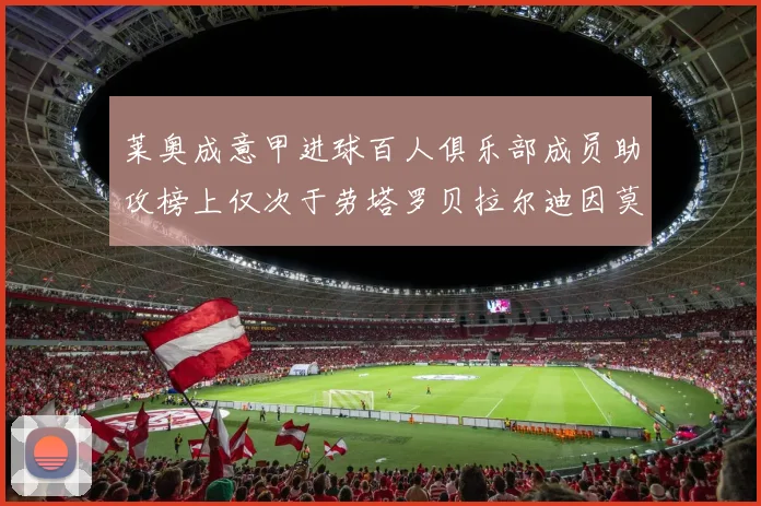 莱奥成意甲进球百人俱乐部成员助攻榜上仅次于劳塔罗贝拉尔迪因莫比莱