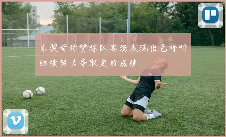 东契奇称赞球队客场表现出色呼吁继续努力争取更好成绩