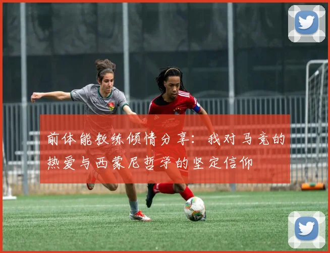 前体能教练倾情分享：我对马竞的热爱与西蒙尼哲学的坚定信仰